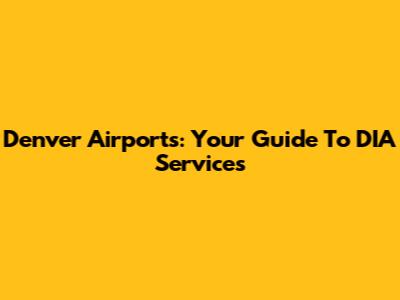 Denver Airports: Your Guide To DIA Services