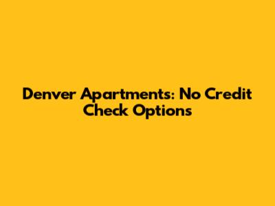 Denver Apartments: No Credit Check Options