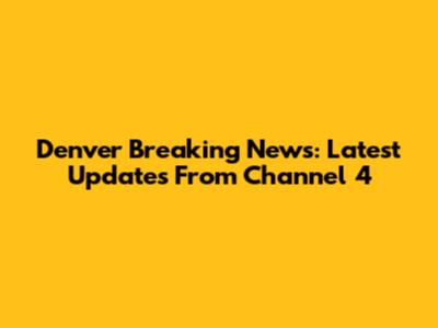 Denver Breaking News: Latest Updates From Channel 4
