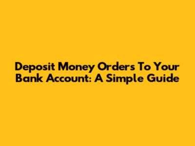 Deposit Money Orders To Your Bank Account: A Simple Guide