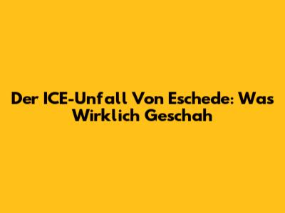 Der ICE-Unfall Von Eschede: Was Wirklich Geschah