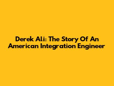 Derek Ali: The Story Of An American Integration Engineer