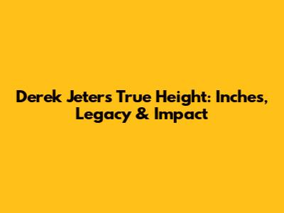 Derek Jeter's True Height: Inches, Legacy & Impact