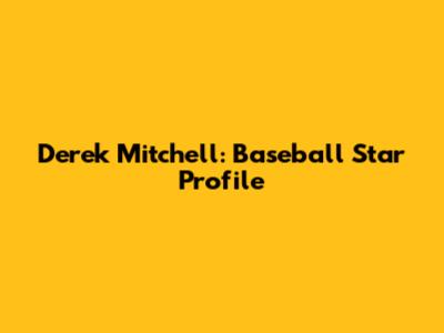 Derek Mitchell: Baseball Star Profile