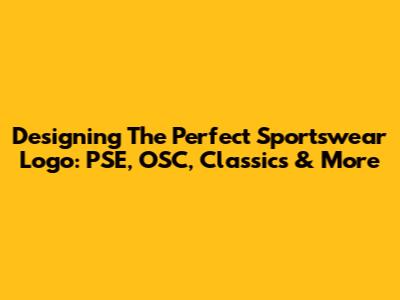 Designing The Perfect Sportswear Logo: PSE, OSC, Classics & More