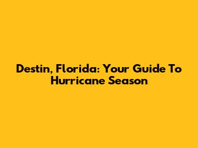 Destin, Florida: Your Guide To Hurricane Season