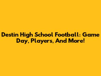 Destin High School Football: Game Day, Players, And More!