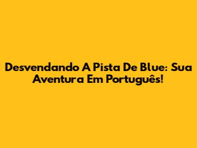 Desvendando A Pista De Blue: Sua Aventura Em Português!