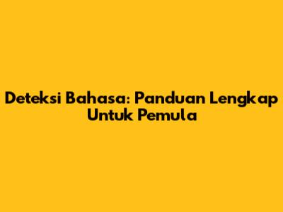 Deteksi Bahasa: Panduan Lengkap Untuk Pemula