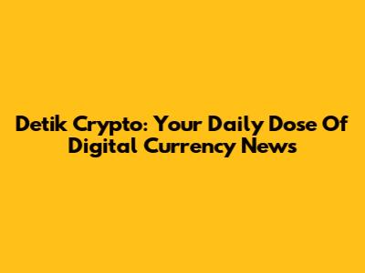 Detik Crypto: Your Daily Dose Of Digital Currency News
