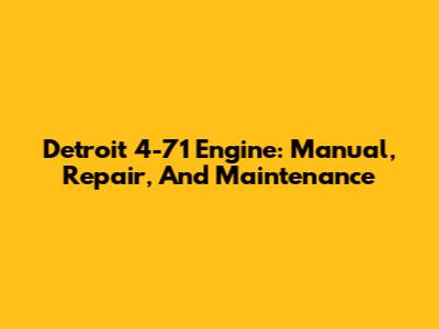 Detroit 4-71 Engine: Manual, Repair, And Maintenance