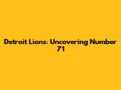 Detroit Lions: Uncovering Number 71