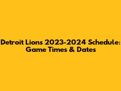 Detroit Lions 2023-2024 Schedule: Game Times & Dates