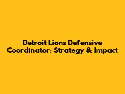 Detroit Lions Defensive Coordinator: Strategy & Impact