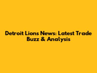 Detroit Lions News: Latest Trade Buzz & Analysis