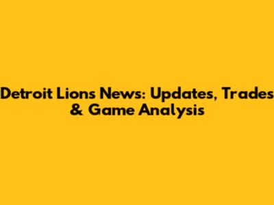 Detroit Lions News: Updates, Trades & Game Analysis