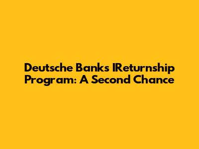 Deutsche Bank's IReturnship Program: A Second Chance