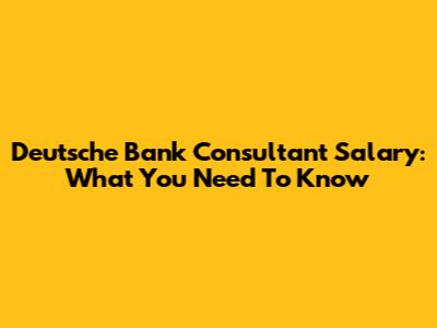 Deutsche Bank Consultant Salary: What You Need To Know