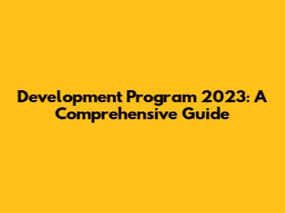 Development Program 2023: A Comprehensive Guide