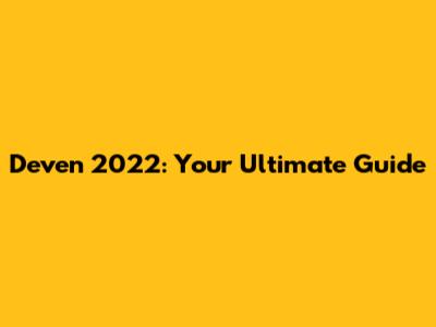 Deven 2022: Your Ultimate Guide