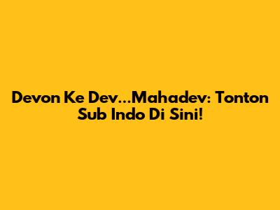 Devon Ke Dev...Mahadev: Tonton Sub Indo Di Sini!