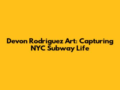 Devon Rodriguez Art: Capturing NYC Subway Life