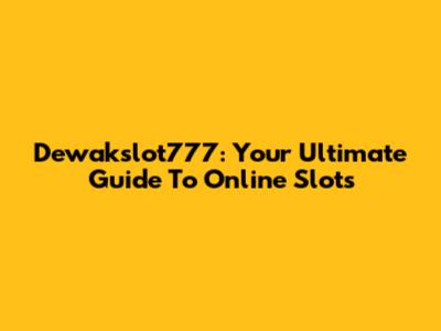 Dewakslot777: Your Ultimate Guide To Online Slots