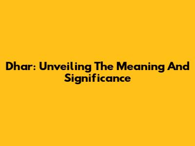 Dhar: Unveiling The Meaning And Significance