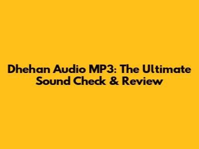 Dhehan Audio MP3: The Ultimate Sound Check & Review