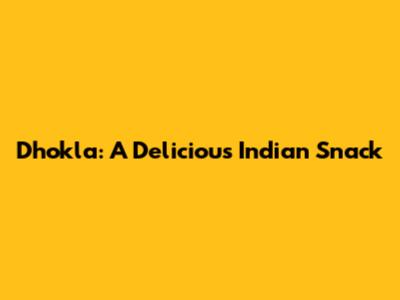 Dhokla: A Delicious Indian Snack