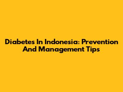 Diabetes In Indonesia: Prevention And Management Tips