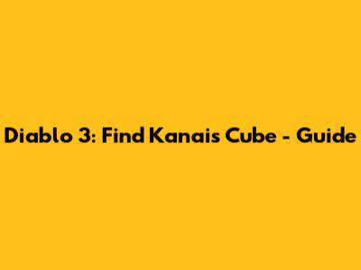 Diablo 3: Find Kanai's Cube - Guide