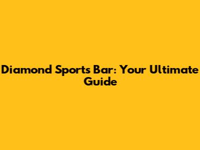 Diamond Sports Bar: Your Ultimate Guide