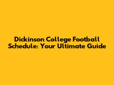 Dickinson College Football Schedule: Your Ultimate Guide