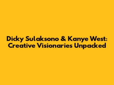 Dicky Sulaksono & Kanye West: Creative Visionaries Unpacked
