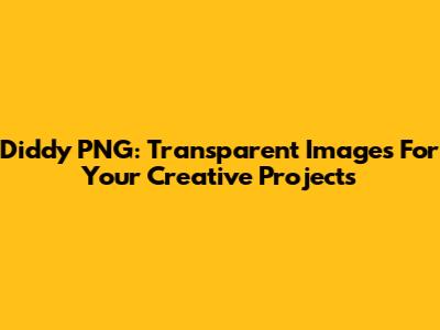 Diddy PNG: Transparent Images For Your Creative Projects