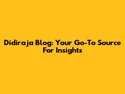 Didiraja Blog: Your Go-To Source For Insights