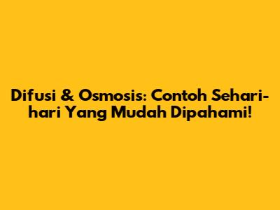 Difusi & Osmosis: Contoh Sehari-hari Yang Mudah Dipahami!