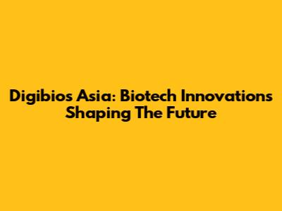 Digibios Asia: Biotech Innovations Shaping The Future