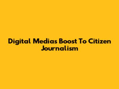 Digital Media's Boost To Citizen Journalism