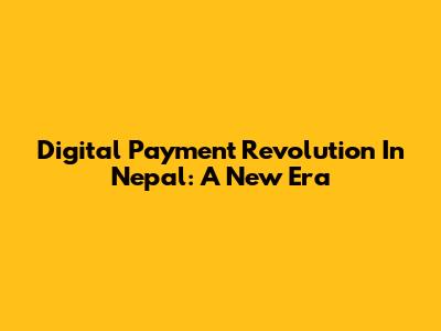 Digital Payment Revolution In Nepal: A New Era