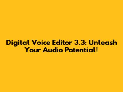 Digital Voice Editor 3.3: Unleash Your Audio Potential!