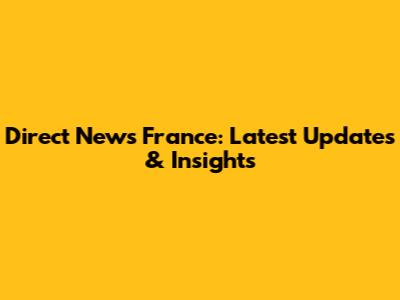 Direct News France: Latest Updates & Insights