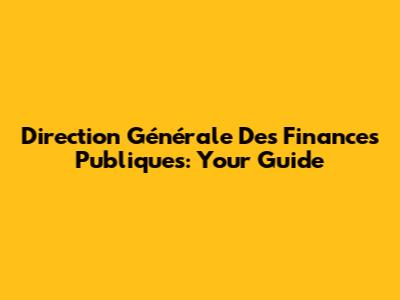 Direction Générale Des Finances Publiques: Your Guide