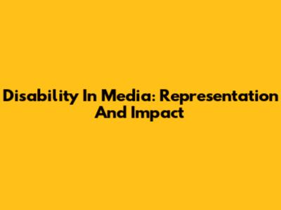 Disability In Media: Representation And Impact