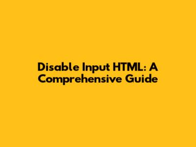 Disable Input HTML: A Comprehensive Guide