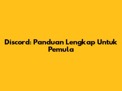 Discord: Panduan Lengkap Untuk Pemula