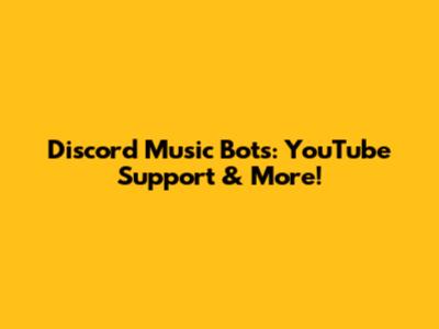 Discord Music Bots: YouTube Support & More!