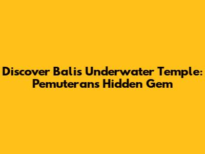 Discover Bali's Underwater Temple: Pemuteran's Hidden Gem