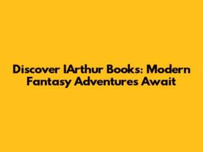 Discover IArthur Books: Modern Fantasy Adventures Await